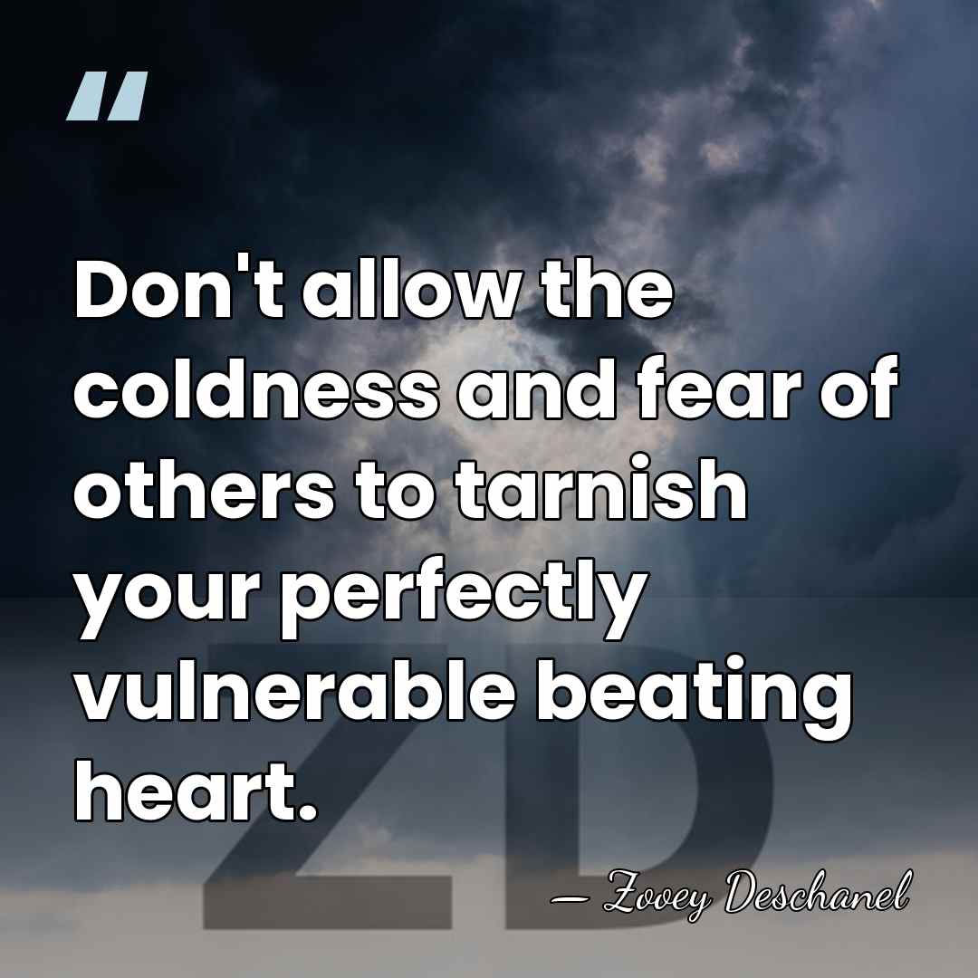 Don't allow the coldness and fear of others to tarnish your perfectly&hellip; - Zooey Deschanel