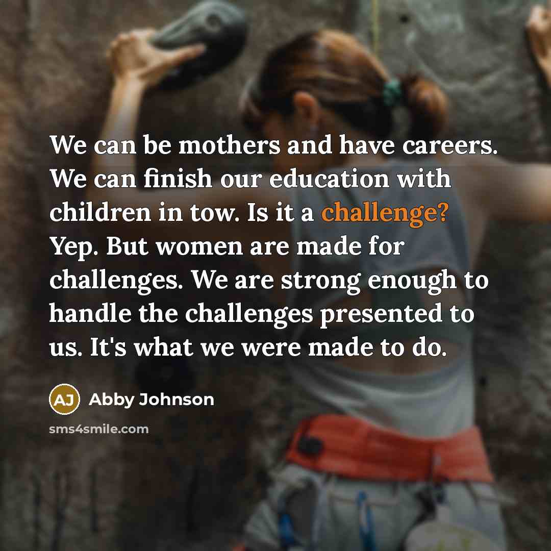 “We can be mothers and have careers. We can finish…” quote by Abby Johnson