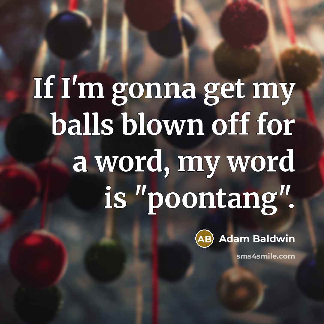 “If I'm gonna get my balls blown off for a…” quote by Adam Baldwin