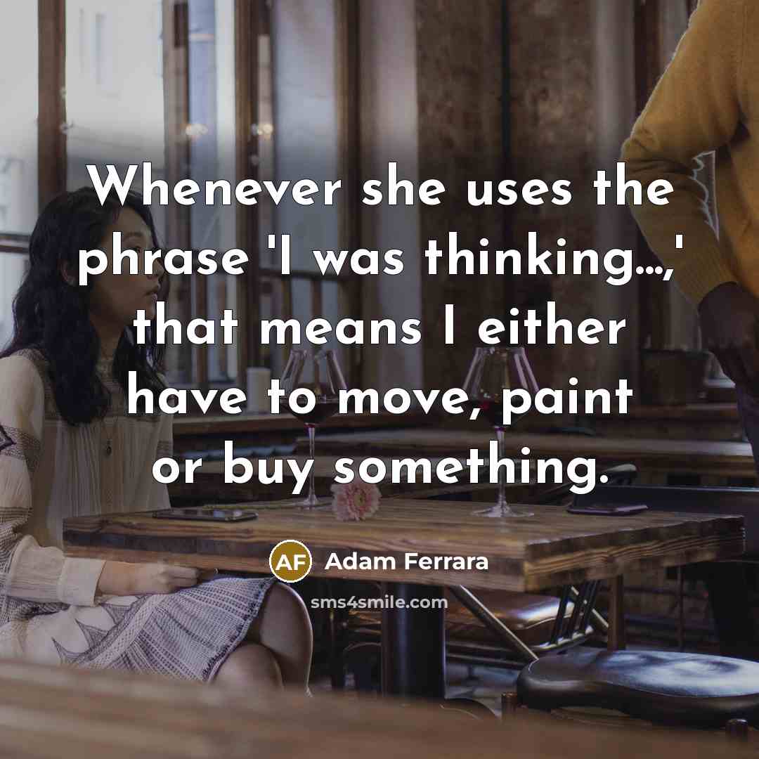 “Whenever she uses the phrase 'I was thinking...,' that means…” quote by Adam Ferrara
