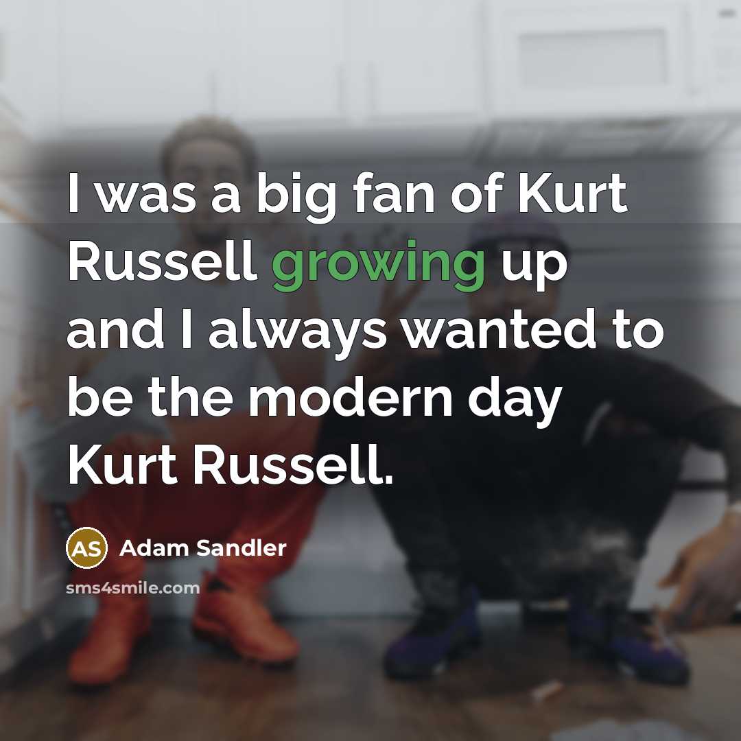 “I was a big fan of Kurt Russell growing up…” quote by Adam Sandler