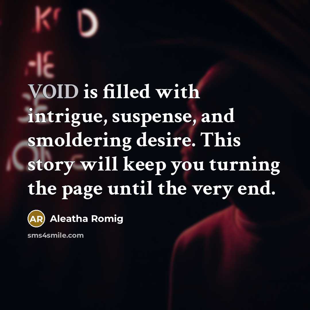 “VOID is filled with intrigue, suspense, and smoldering desire. This…” quote by Aleatha Romig