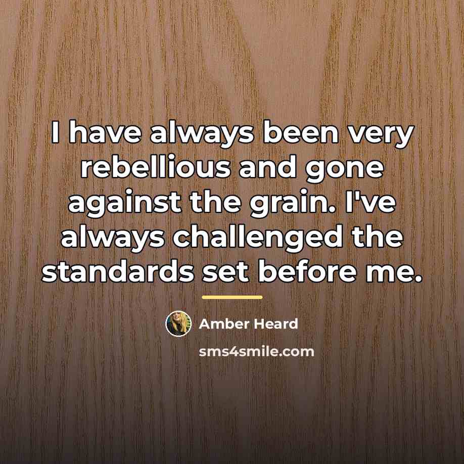 “I have always been very rebellious and gone against the…” quote by Amber Heard
