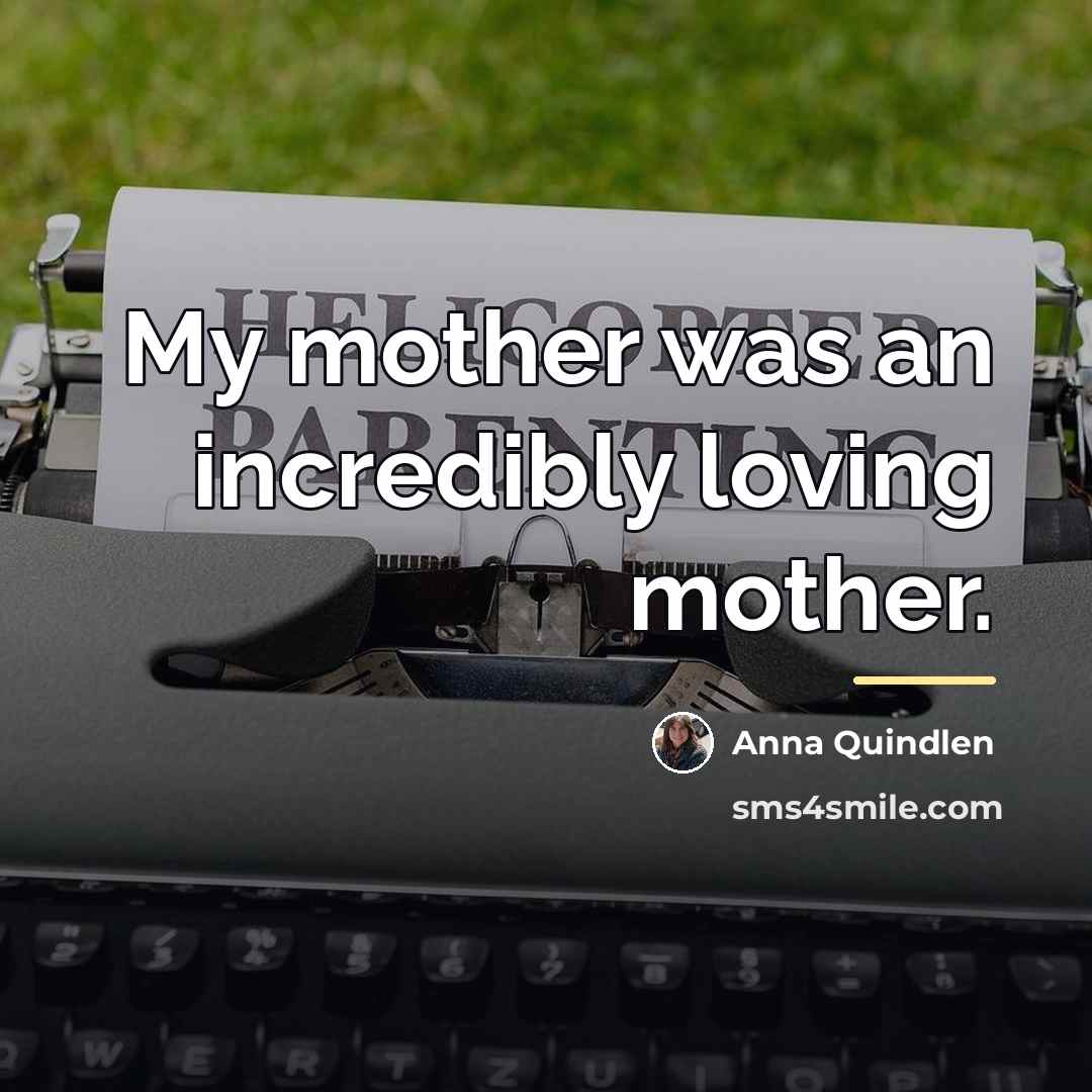 “My mother was an incredibly loving mother.…” quote by Anna Quindlen