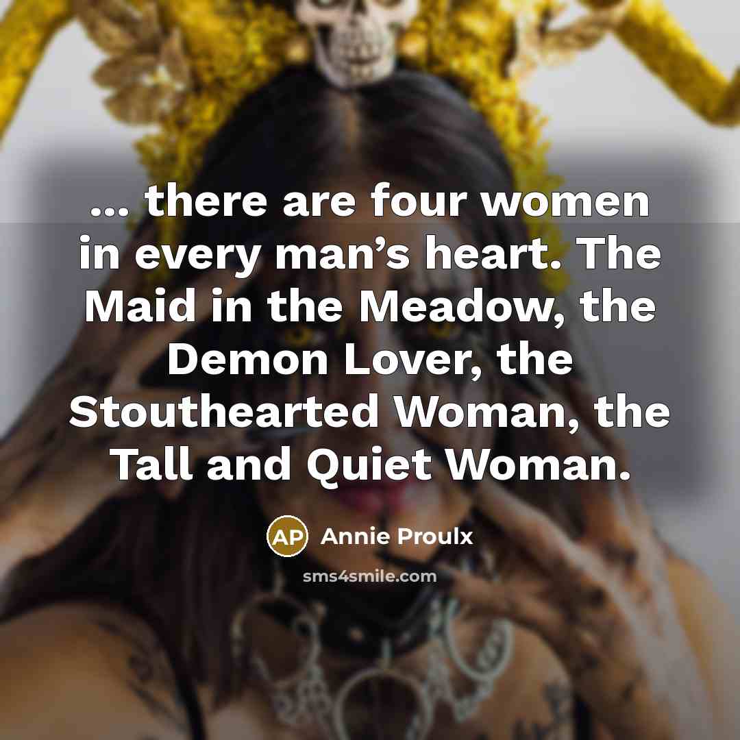 “... there are four women in every man’s heart. The…” quote by Annie Proulx