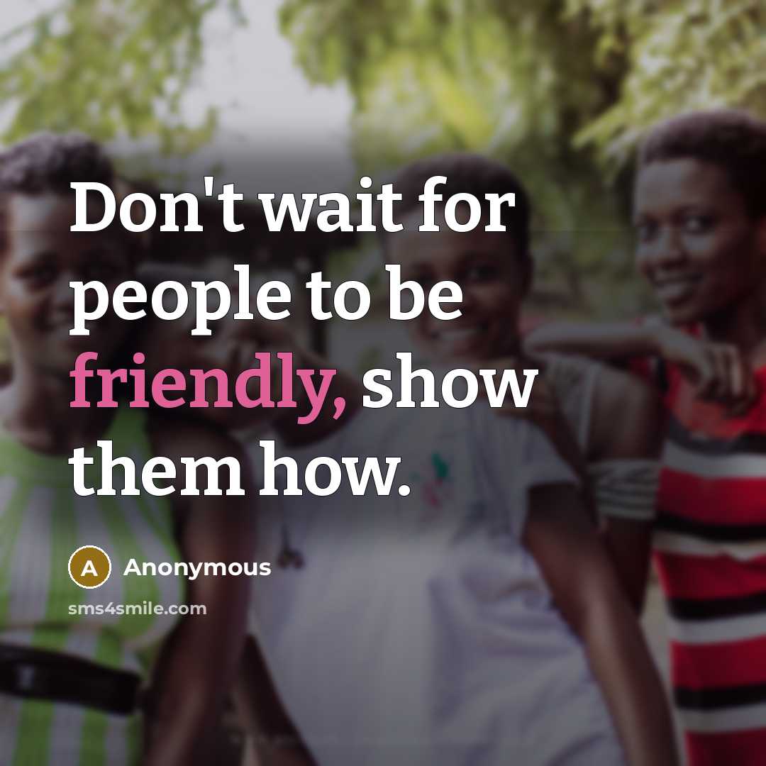 “Don't wait for people to be friendly, show them how.…” quote by Anonymous