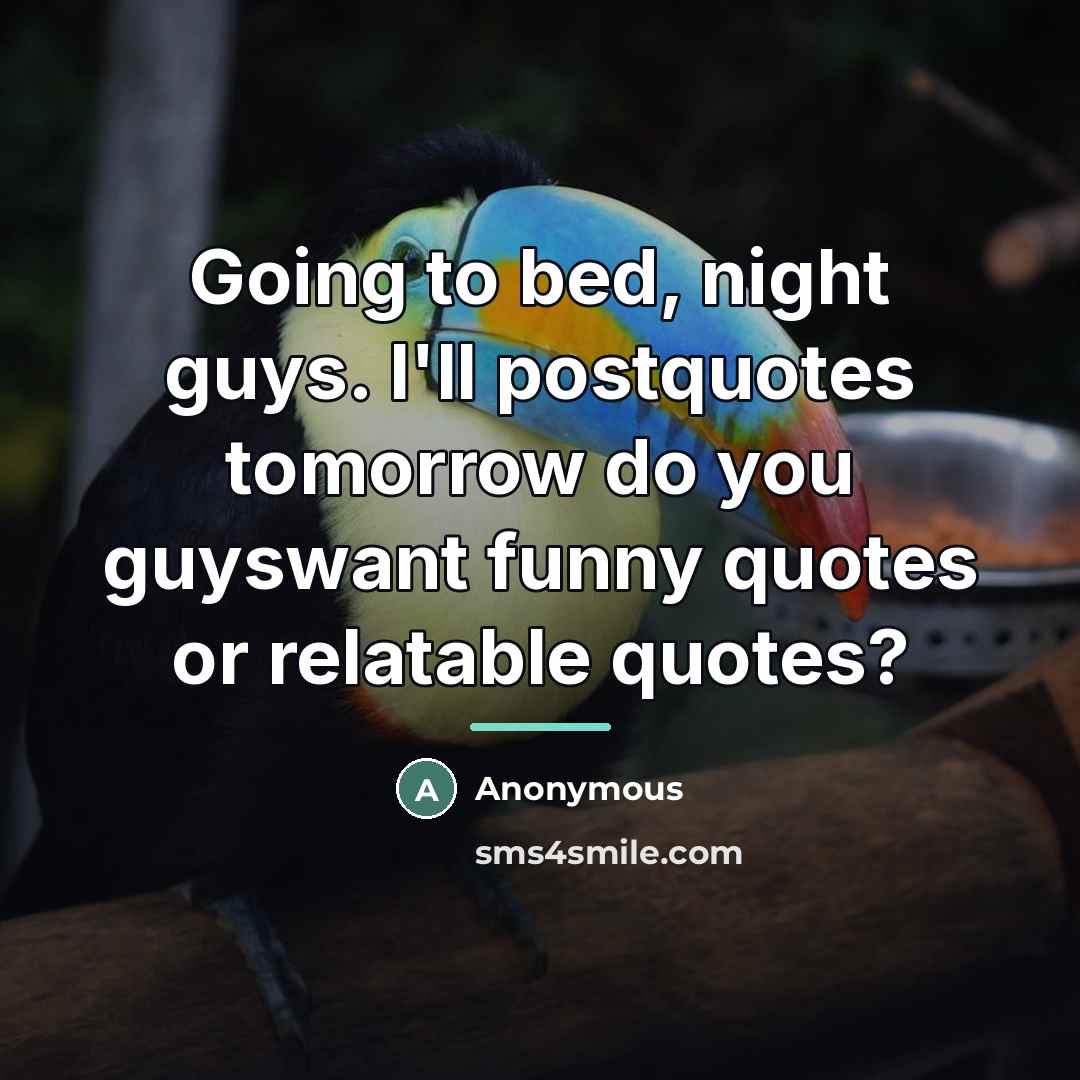 “Going to bed, night guys. I'll postquotes tomorrow do you…” quote by Anonymous