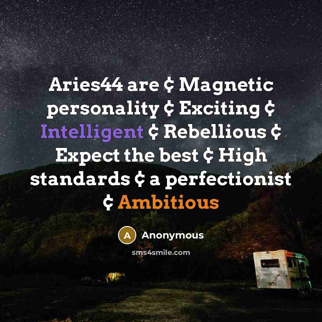 “Aries44 are ¢ Magnetic personality ¢ Exciting ¢ Intelligent ¢ Rebellious ¢ Expect the best ¢ High standards ¢ a perfectionist ¢ Ambitious” quote by Anonymous