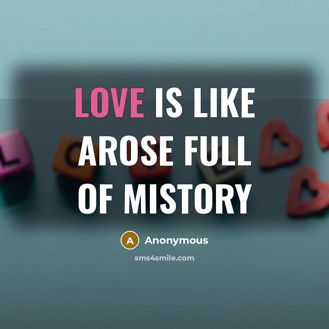 “Love is like arose full of mistory” quote by Anonymous