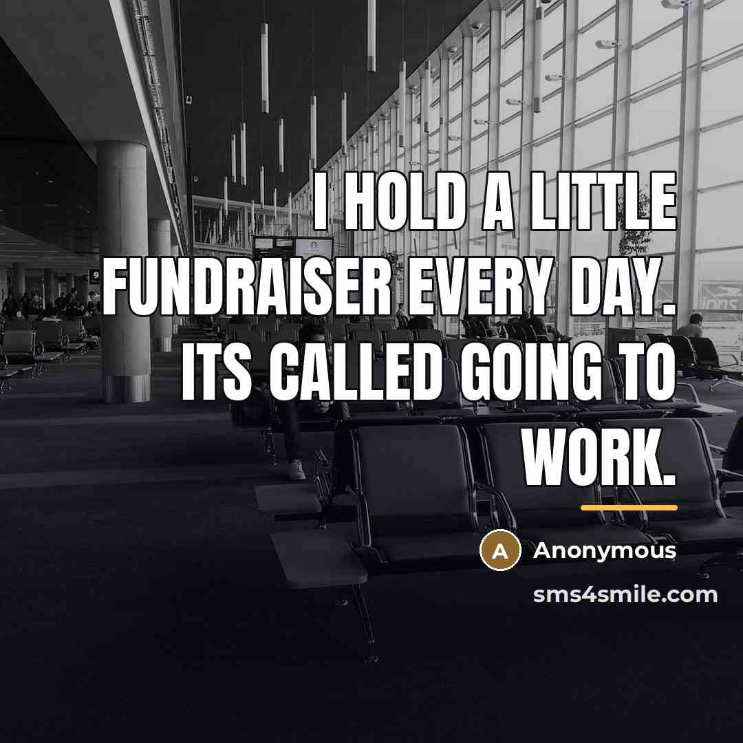 “I hold a little fundraiser every day. Its called going…” quote by Anonymous