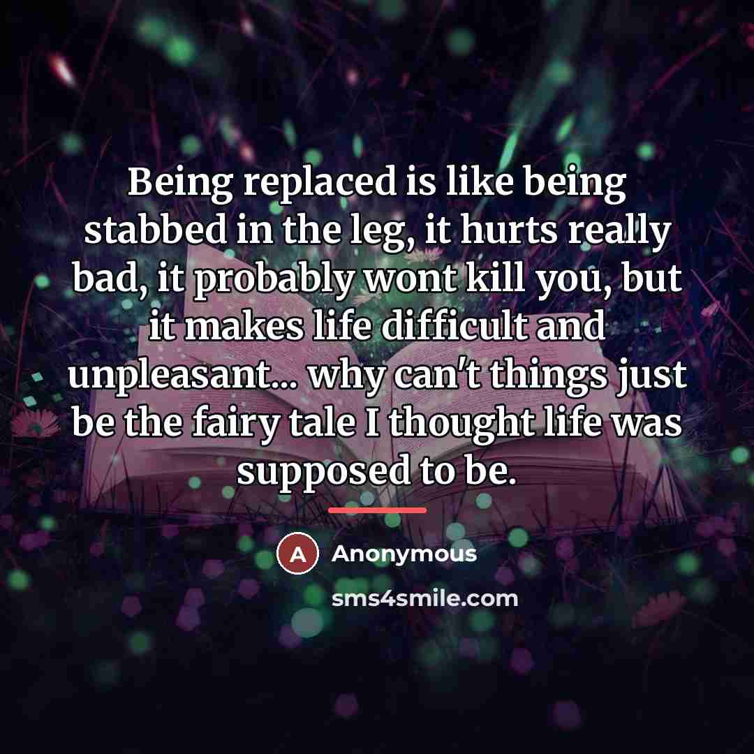 “Being replaced is like being stabbed in the leg, it…” quote by Anonymous