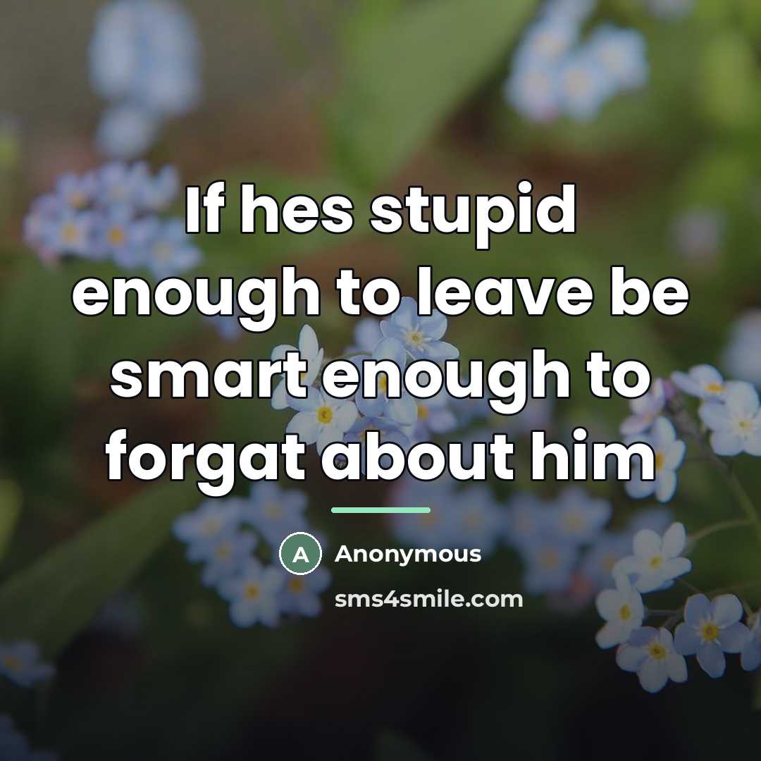 “If hes stupid enough to leave be smart enough to…” quote by Anonymous