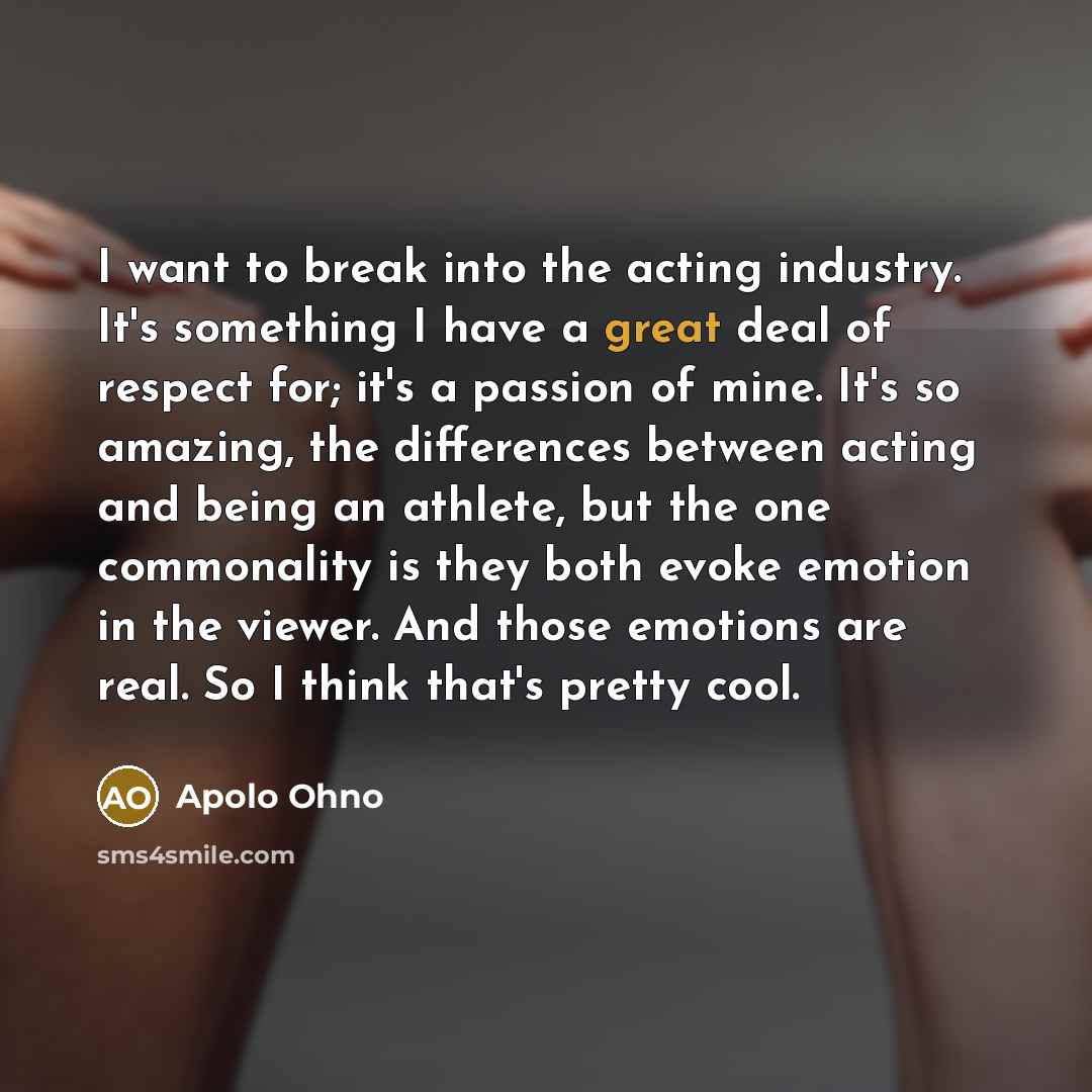 “I want to break into the acting industry. It's something…” quote by Apolo Ohno