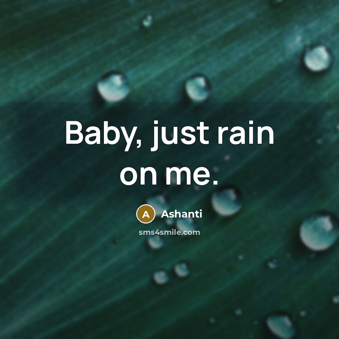 “Baby, just rain on me.” quote by Ashanti