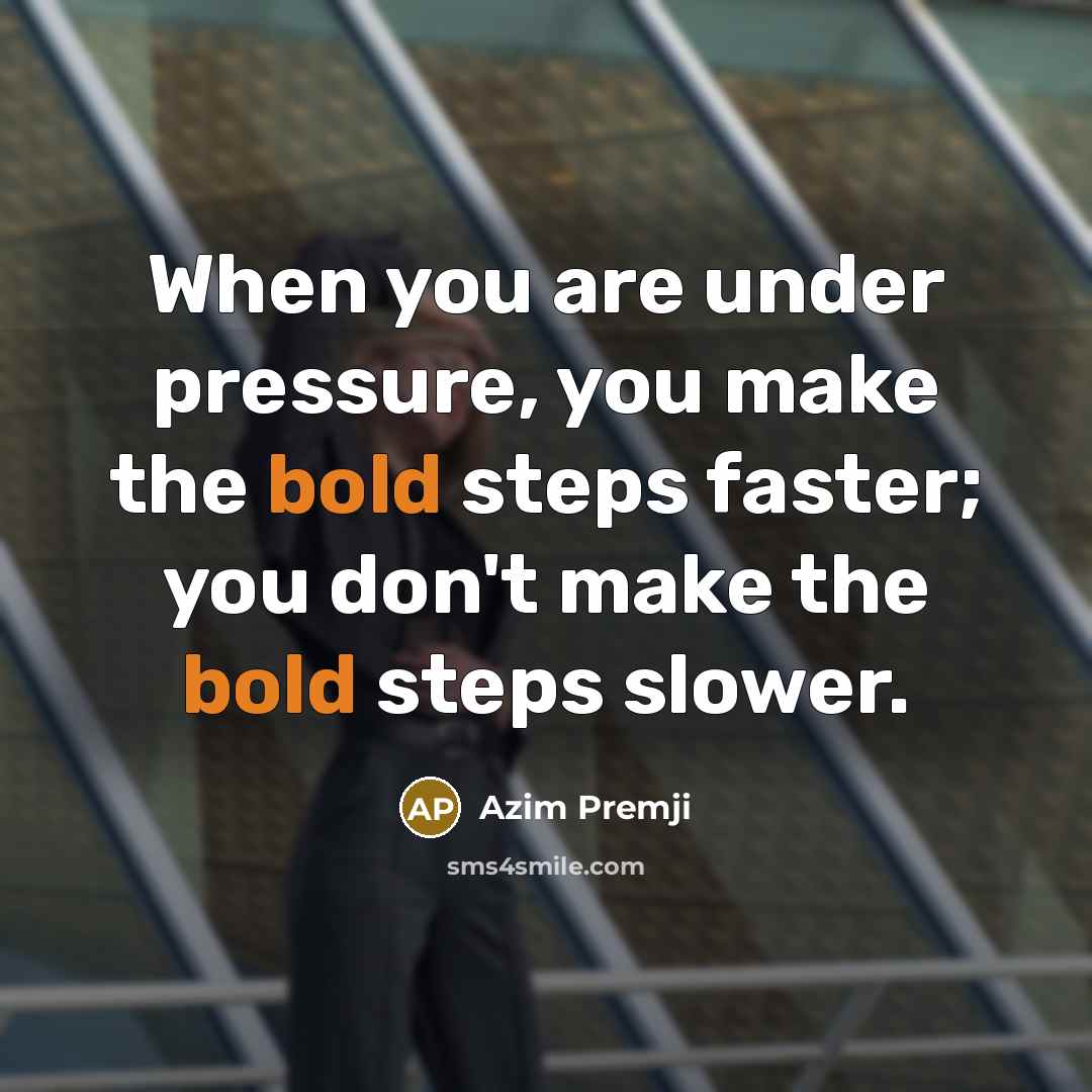 “When you are under pressure, you make the bold steps…” quote by Azim Premji