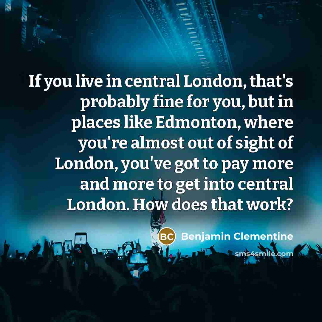 “If you live in central London, that's probably fine for…” quote by Benjamin Clementine