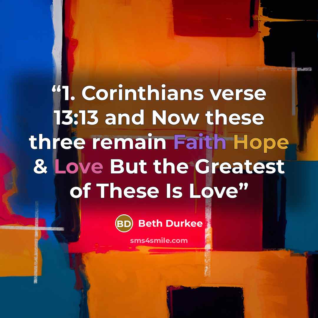 “1. Corinthians verse 13:13 and Now these three remain Faith Hope & Love But the Greatest of These Is Love” quote by Beth Durkee