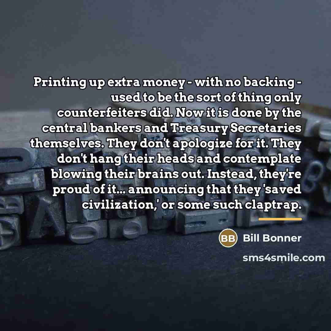 “Printing up extra money - with no backing - used…” quote by Bill Bonner