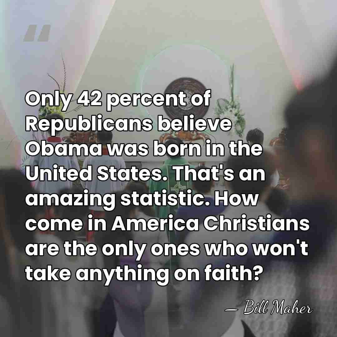 Only 42 percent of Republicans believe Obama was born in the United&hellip; - Bill Maher