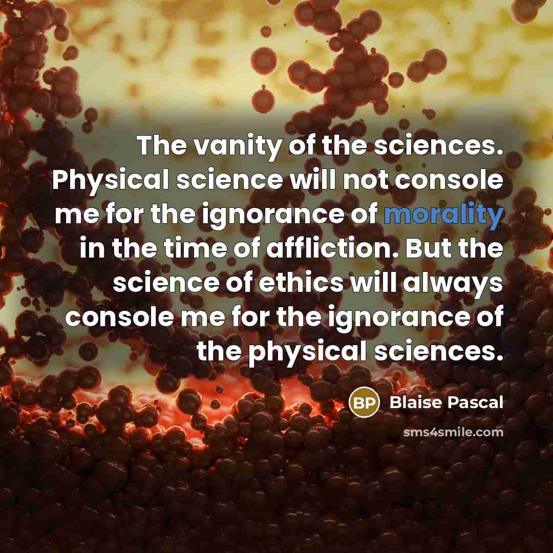 “The vanity of the sciences. Physical science will not console…” quote by Blaise Pascal