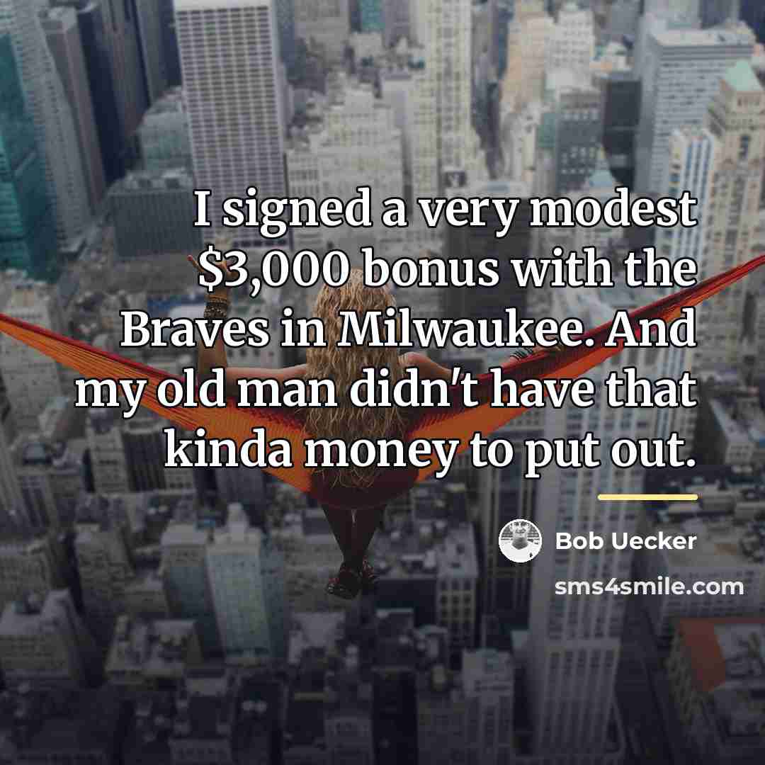 “I signed a very modest $3,000 bonus with the Braves…” quote by Bob Uecker