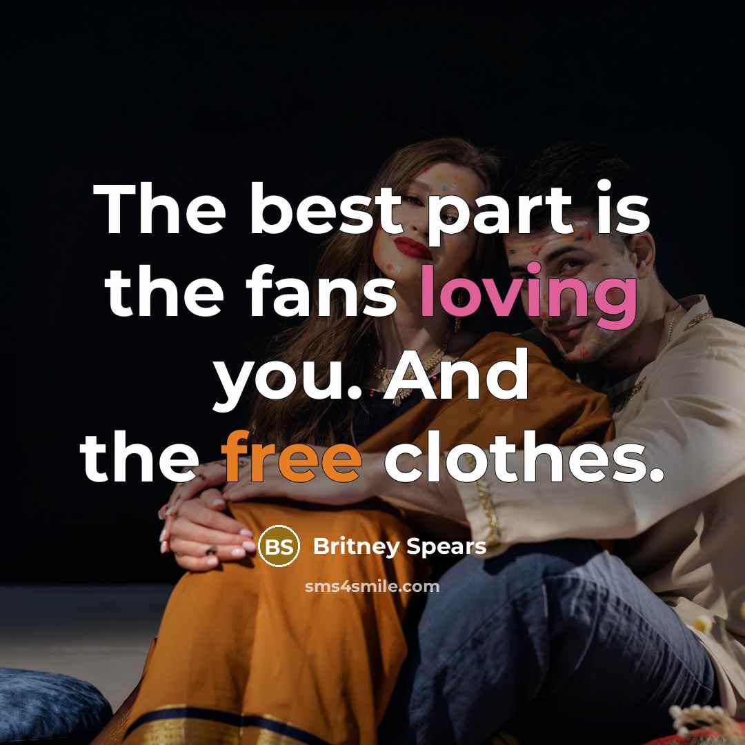 “The best part is the fans loving you. And the…” quote by Britney Spears