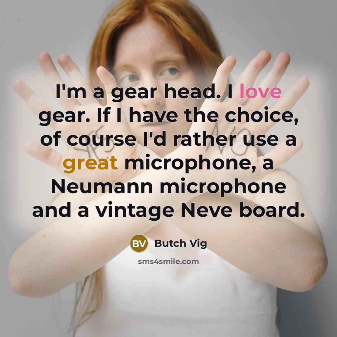 “I'm a gear head. I love gear. If I have…” quote by Butch Vig