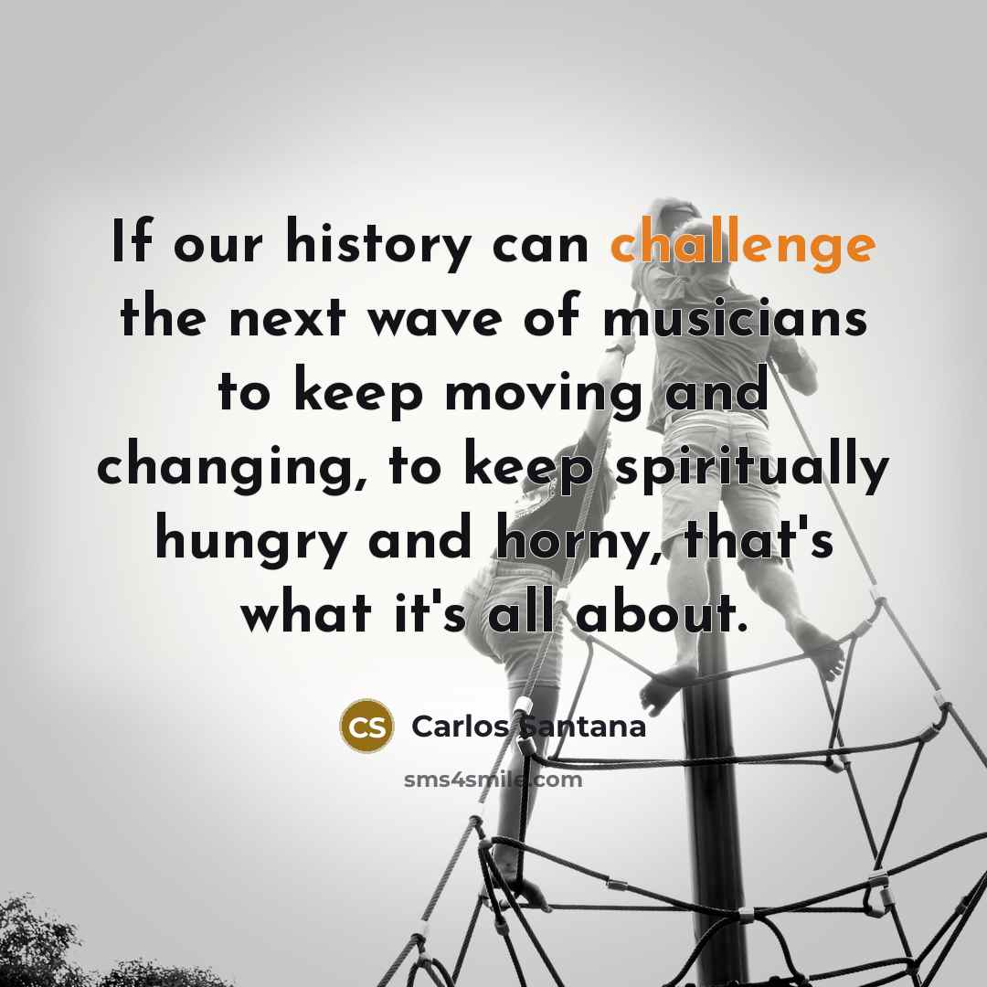 “If our history can challenge the next wave of musicians…” quote by Carlos Santana