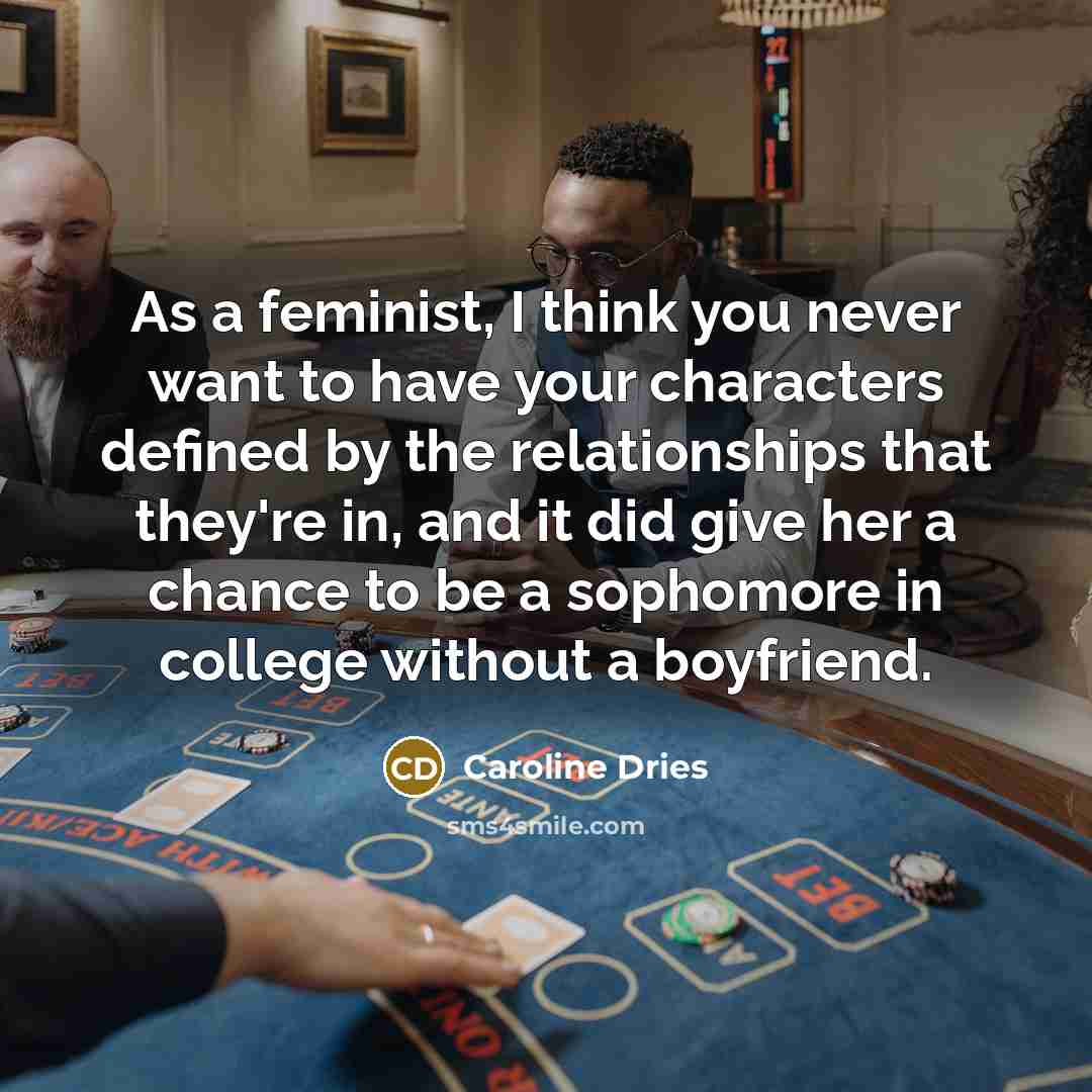 “As a feminist, I think you never want to have…” quote by Caroline Dries