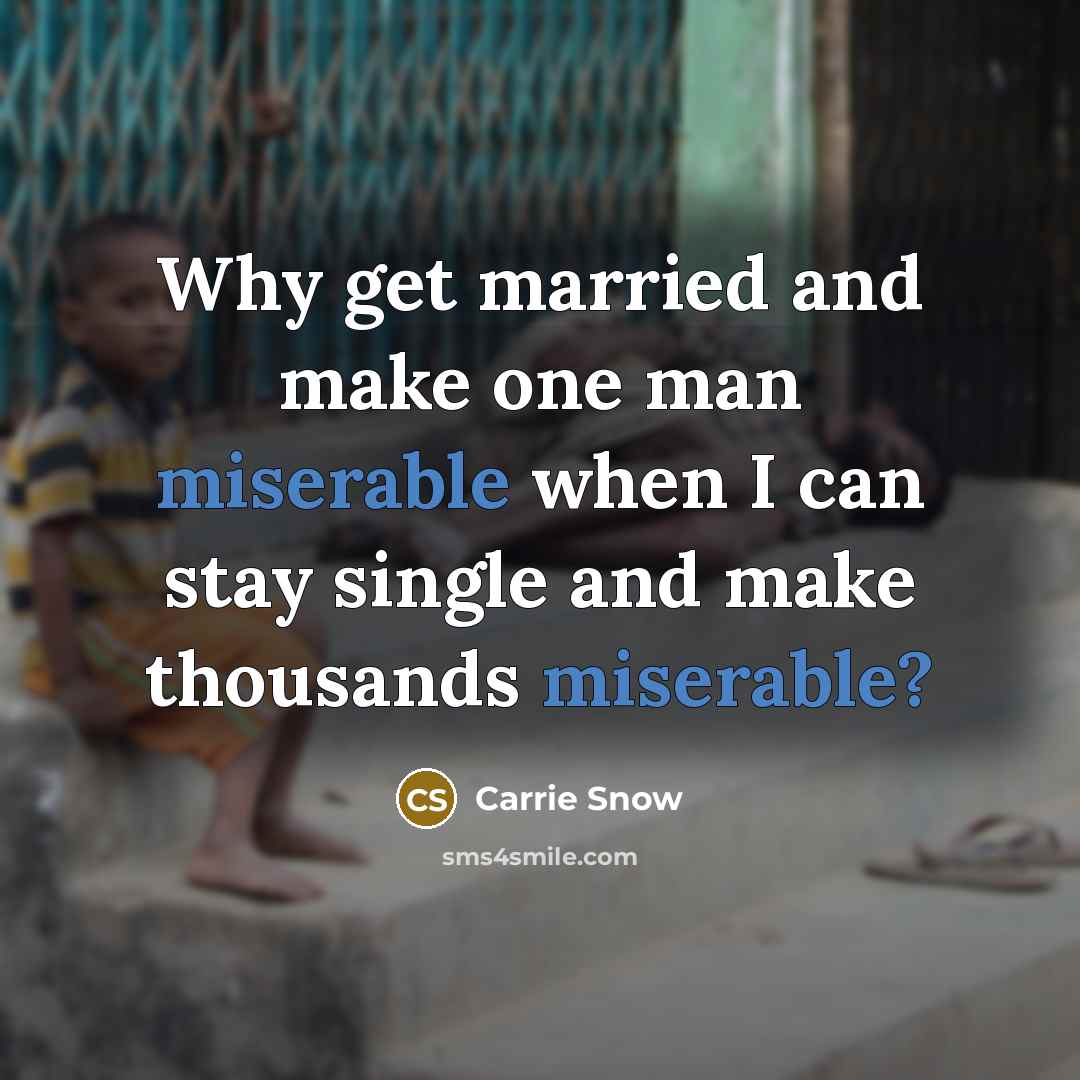 “Why get married and make one man miserable when I…” quote by Carrie Snow