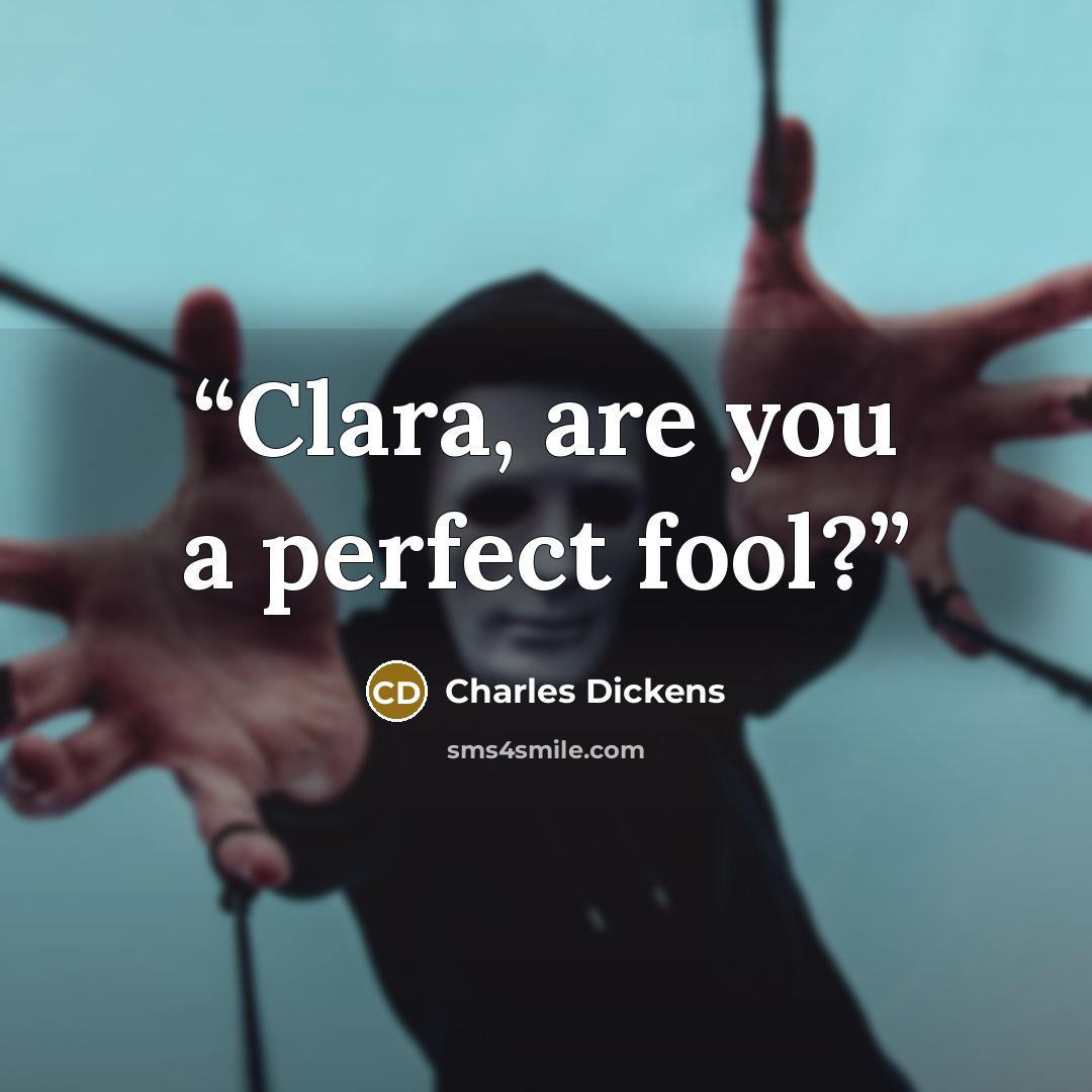 “Clara, are you a perfect fool?” quote by Charles Dickens