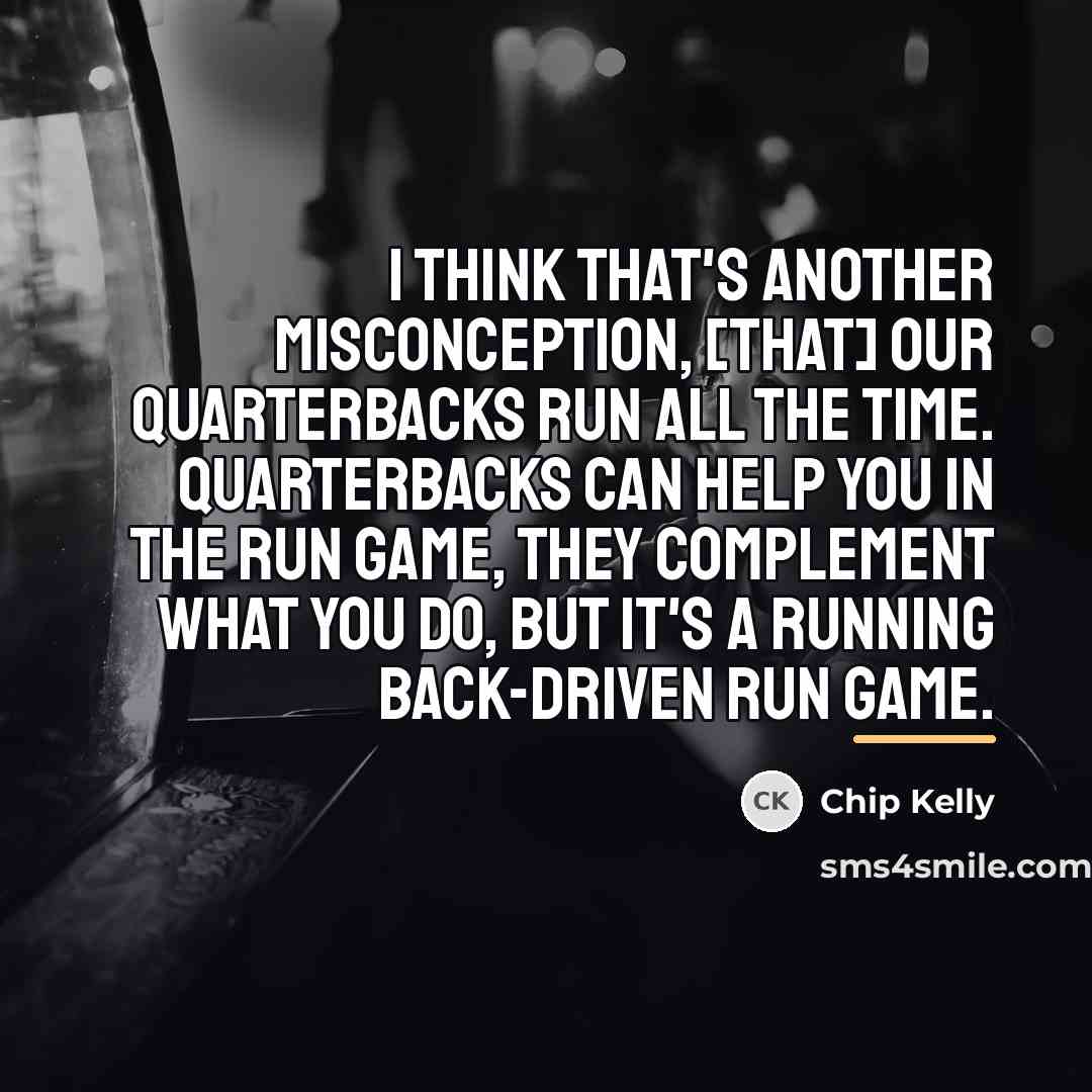 “I think that's another misconception, [that] our quarterbacks run all…” quote by Chip Kelly