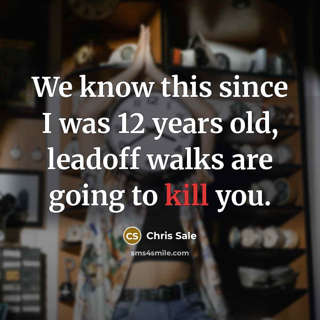 “We know this since I was 12 years old, leadoff…” quote by Chris Sale