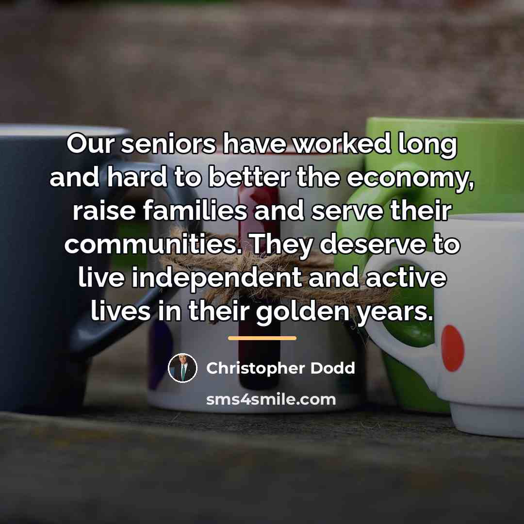 “Our seniors have worked long and hard to better the…” quote by Christopher Dodd