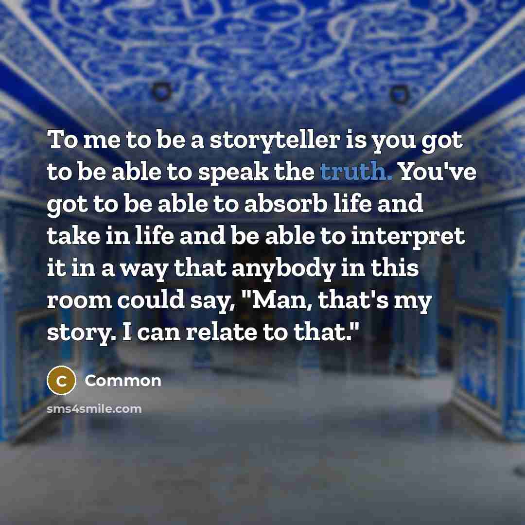 “To me to be a storyteller is you got to…” quote by Common