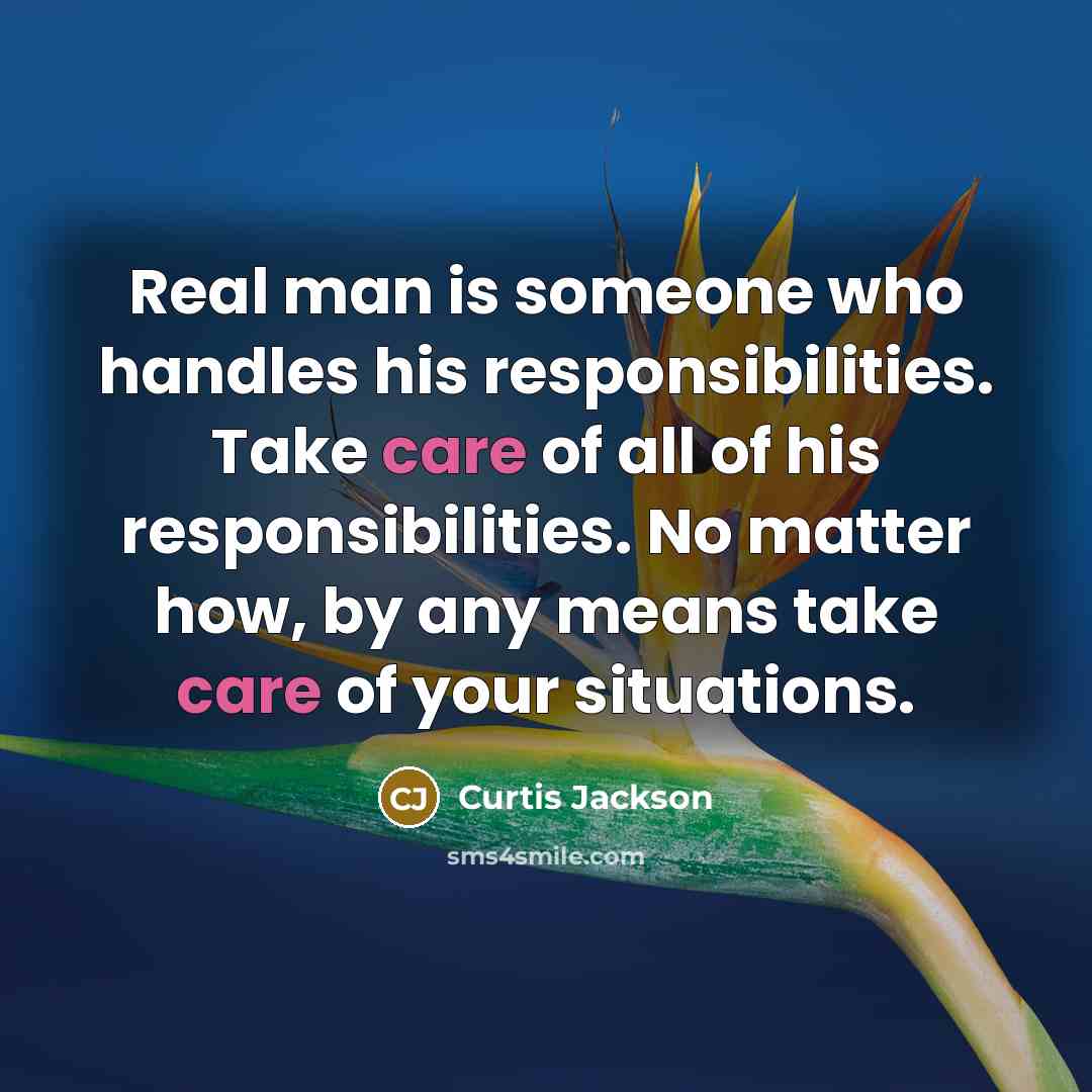 “Real man is someone who handles his responsibilities. Take care…” quote by Curtis Jackson