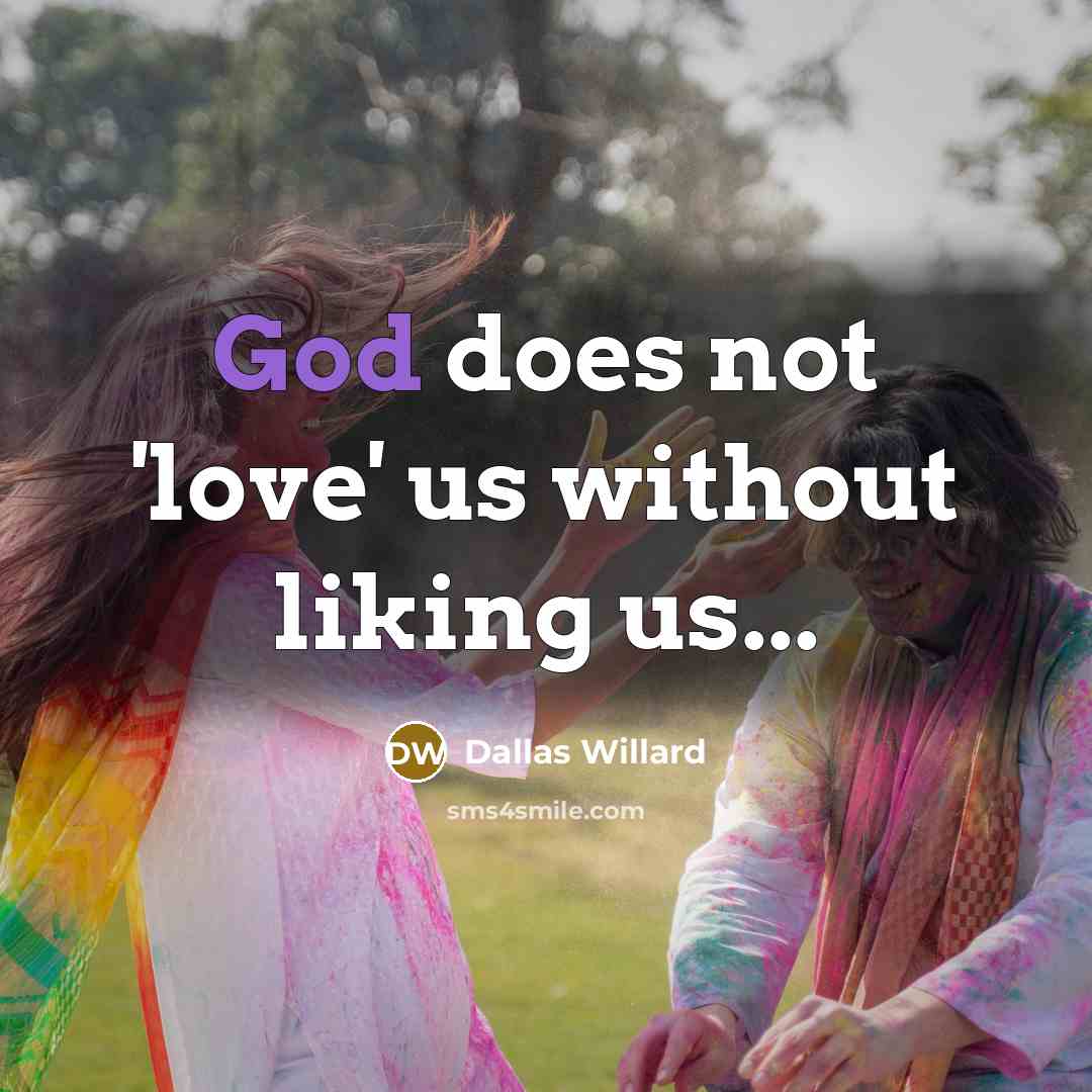“God does not 'love' us without liking us...…” quote by Dallas Willard