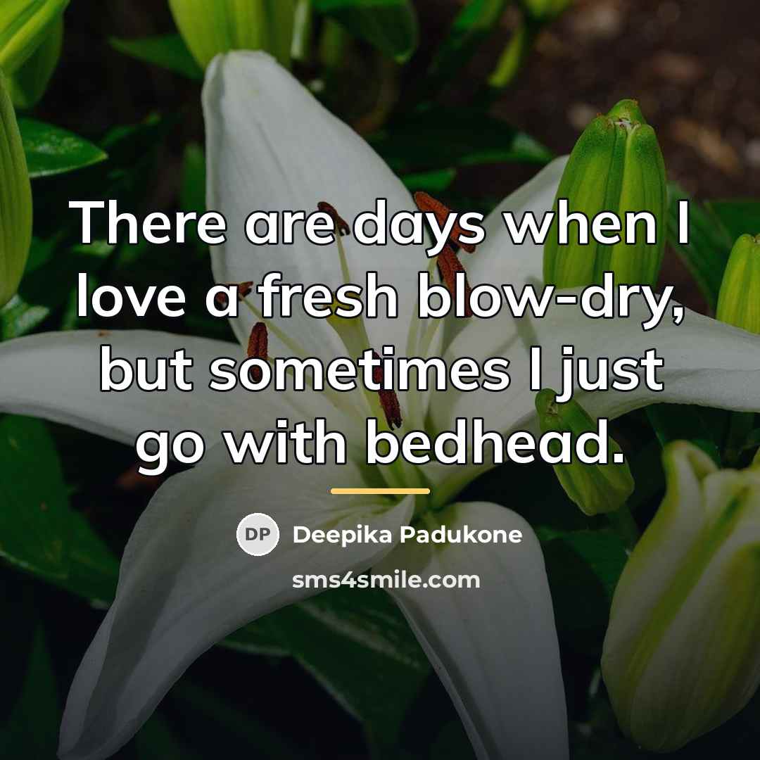 “There are days when I love a fresh blow-dry, but…” quote by Deepika Padukone