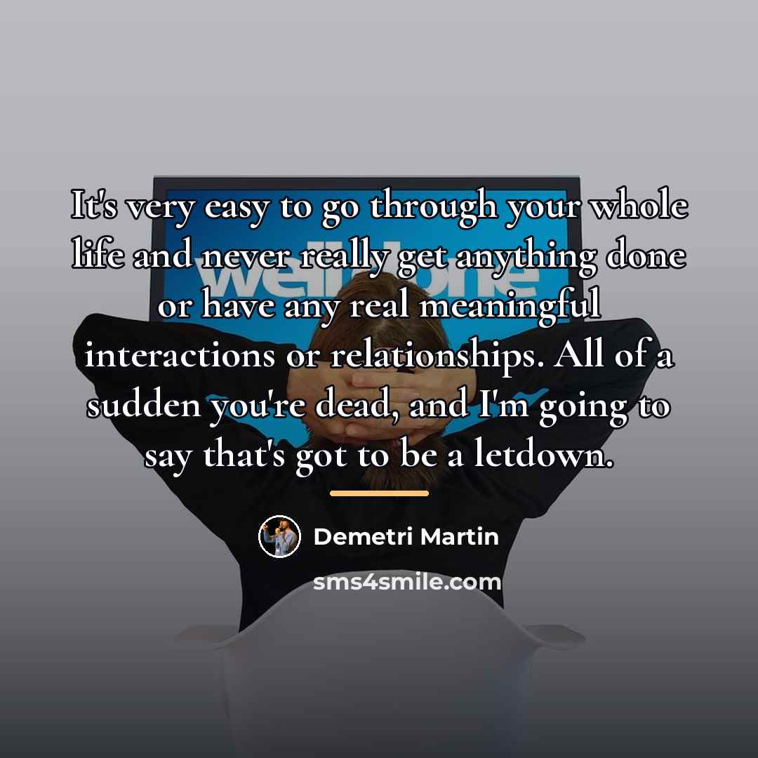 “It's very easy to go through your whole life and…” quote by Demetri Martin