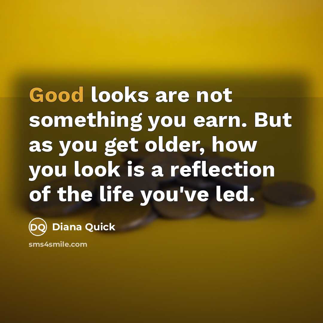 “Good looks are not something you earn. But as you…” quote by Diana Quick