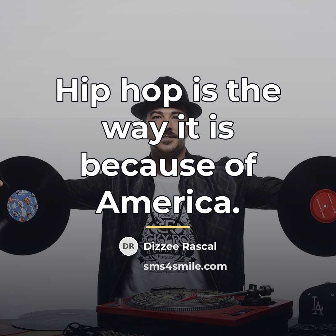 “Hip hop is the way it is because of America.…” quote by Dizzee Rascal