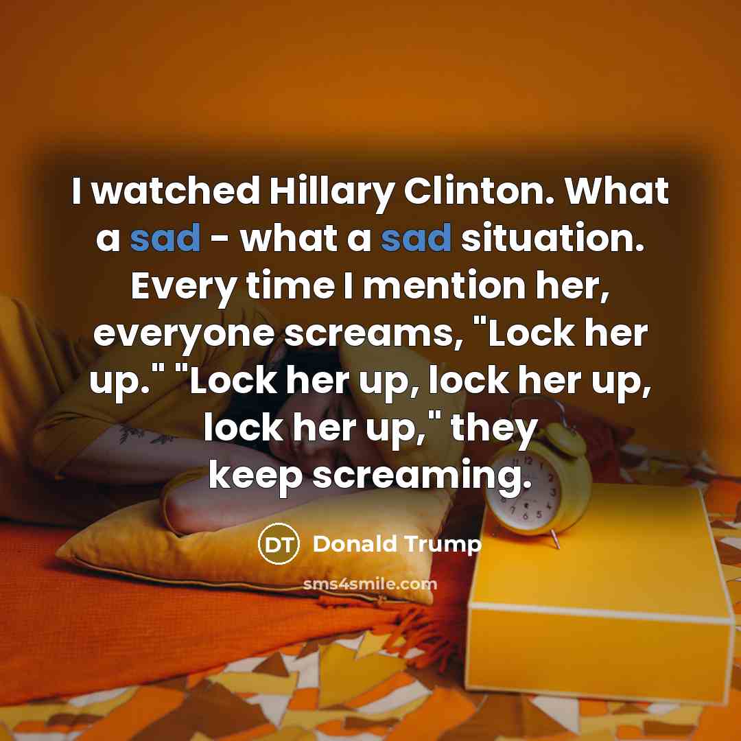 “I watched Hillary Clinton. What a sad - what a…” quote by Donald Trump