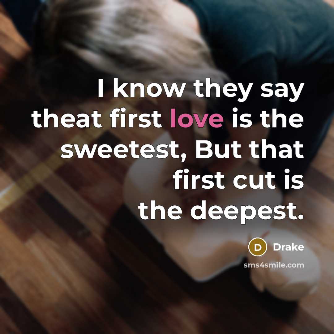 “I know they say theat first love is the sweetest,…” quote by Drake