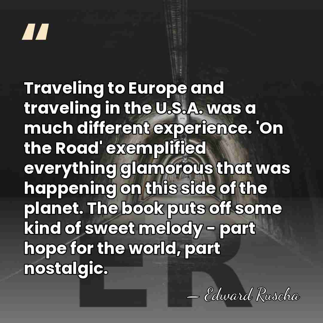 Traveling to Europe and traveling in the U.S.A. was a much different&hellip; - Edward Ruscha