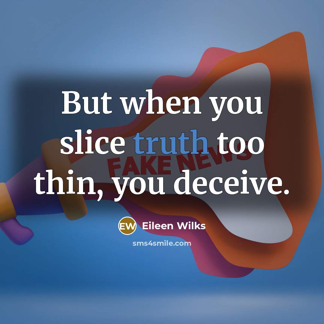“But when you slice truth too thin, you deceive.…” quote by Eileen Wilks