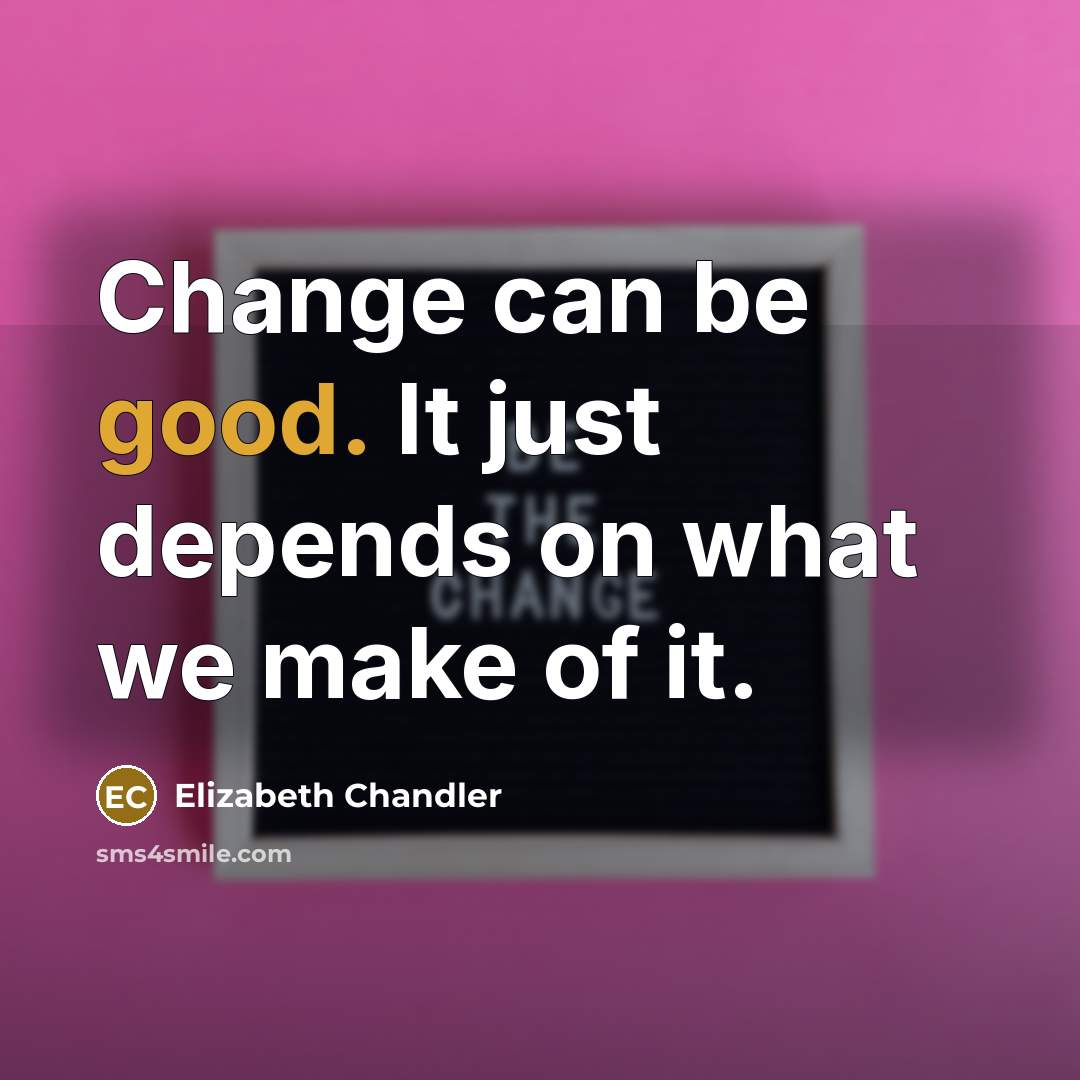 “Change can be good. It just depends on what we…” quote by Elizabeth Chandler