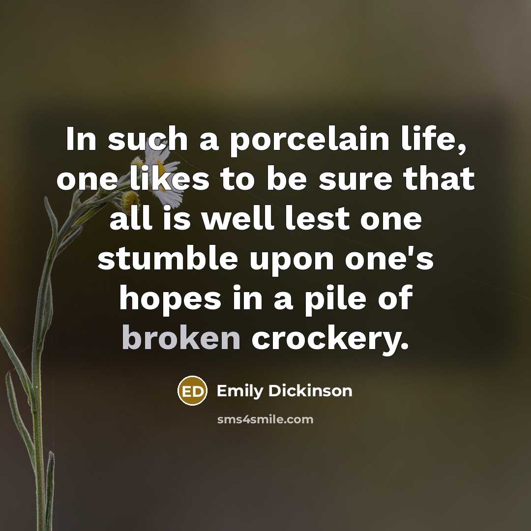 “In such a porcelain life, one likes to be sure…” quote by Emily Dickinson