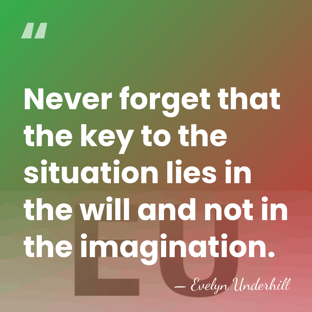 Never forget that the key to the situation lies in the will&hellip; - Evelyn Underhill