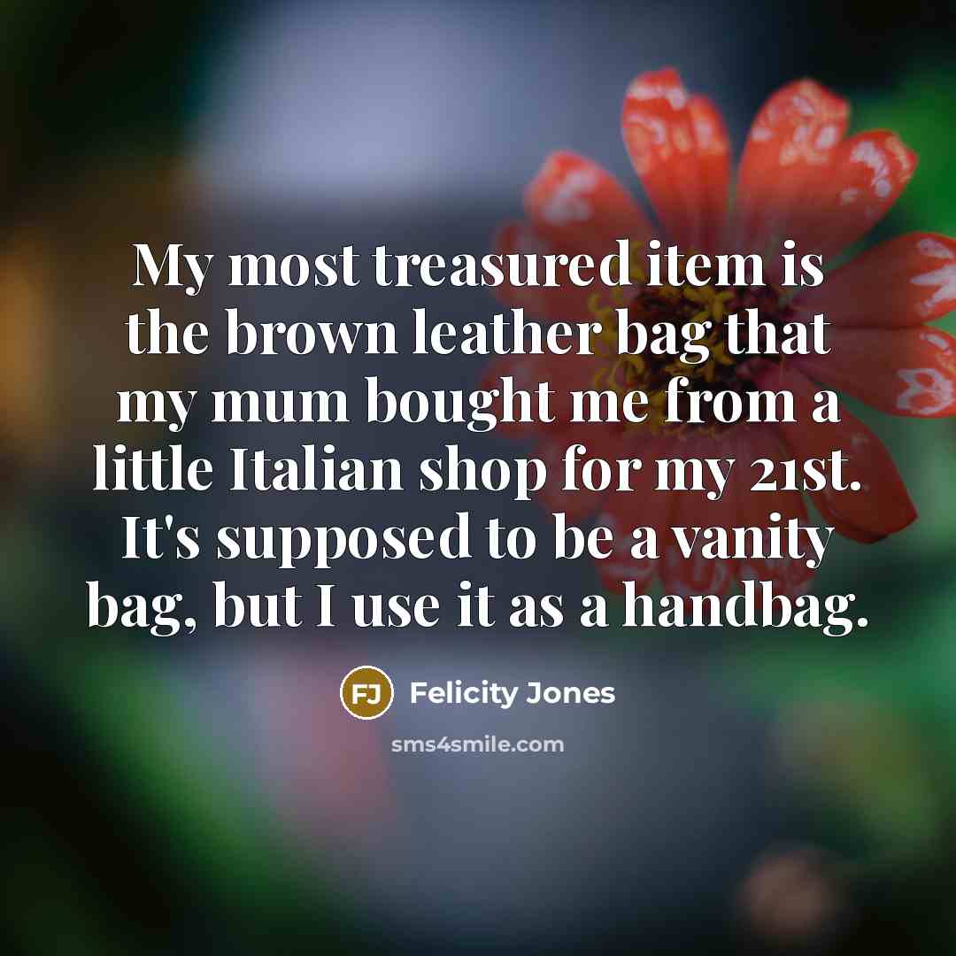 “My most treasured item is the brown leather bag that…” quote by Felicity Jones