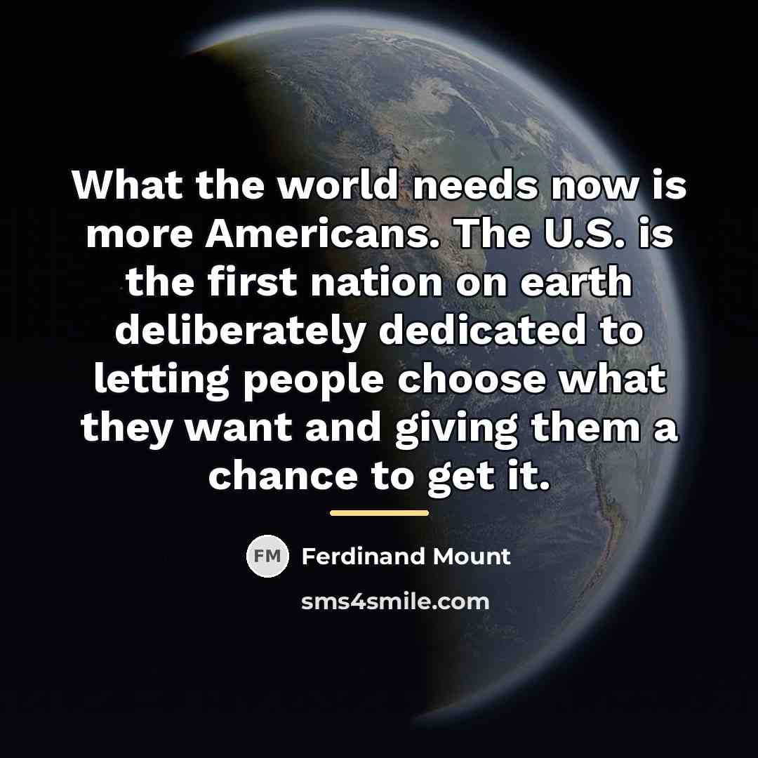 “What the world needs now is more Americans. The U.S.…” quote by Ferdinand Mount